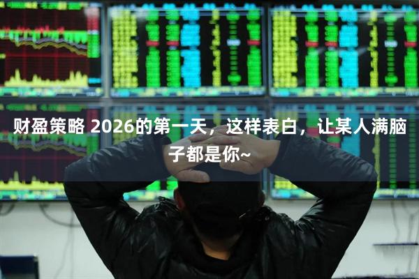 财盈策略 2026的第一天，这样表白，让某人满脑子都是你~